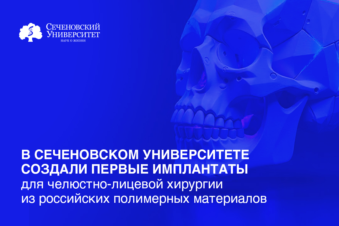  В Сеченовском Университете создали первые имплантаты для челюстно-лицевой хирургии из российских полимерных материалов 